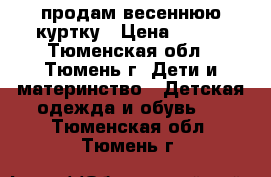 продам весеннюю куртку › Цена ­ 300 - Тюменская обл., Тюмень г. Дети и материнство » Детская одежда и обувь   . Тюменская обл.,Тюмень г.